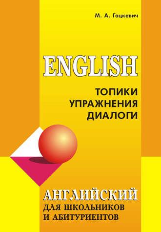 Английский язык для школьников и абитуриентов: Топики, упражнения, диалоги, Марины Гацкевич аудиокнига. ISDN11630362