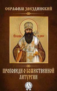 Проповеди о Божественной Литургии - Епископ Серафим Звездинский