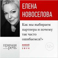 Лекция «Как мы выбираем партнера и почему так часто ошибаемся?», аудиокнига Елены Новоселовой. ISDN18917293