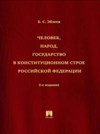 Человек, народ, государство в конституционном строе Российской Федерации. 2-е издание - Борис Эбзеев
