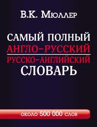 Самый полный англо-русский русско-английский словарь с современной транскрипцией. Около 500 000 слов - Владимир Мюллер