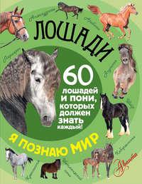 Лошади. 60 лошадей и пони, которых должен знать каждый!, аудиокнига Фёдора Алексеевича Келлера. ISDN22832496