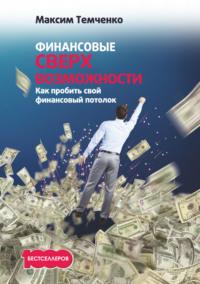 Финансовые сверхвозможности. Как пробить свой финансовый потолок, аудиокнига Максима Темченко. ISDN22957411