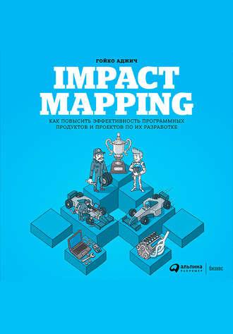 Impact mapping: Как повысить эффективность программных продуктов и проектов по их разработке, аудиокнига Гойко Аджича. ISDN24723857