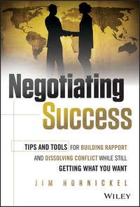 Negotiating Success. Tips and Tools for Building Rapport and Dissolving Conflict While Still Getting What You Want, Jim  Hornickel аудиокнига. ISDN28272939