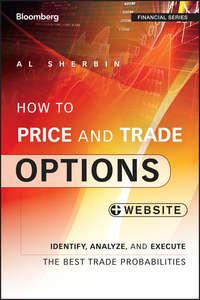 How to Price and Trade Options. Identify, Analyze, and Execute the Best Trade Probabilities, + Website - Al Sherbin