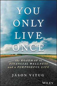 You Only Live Once. The Roadmap to Financial Wellness and a Purposeful Life, Jason  Vitug аудиокнига. ISDN28277637