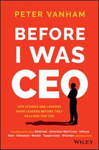 Before I Was CEO. Life Stories and Lessons from Leaders Before They Reached the Top - Peter Vanham