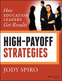 High-Payoff Strategies. How Education Leaders Get Results - Jody Spiro
