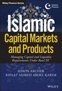 Islamic Capital Markets and Products. Managing Capital and Liquidity Requirements Under Basel III, Simon  Archer аудиокнига. ISDN28285125