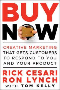 Buy Now. Creative Marketing that Gets Customers to Respond to You and Your Product, Tom  Kelly аудиокнига. ISDN28295025