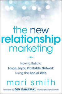 The New Relationship Marketing. How to Build a Large, Loyal, Profitable Network Using the Social Web - Mari Smith