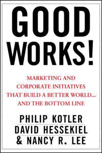 Good Works!. Marketing and Corporate Initiatives that Build a Better World...and the Bottom Line - Nancy Lee