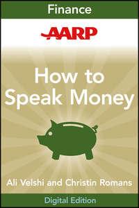 AARP How to Speak Money. The Language and Knowledge You Need Now - Christine Romans