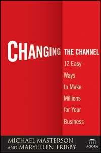 Changing the Channel. 12 Easy Ways to Make Millions for Your Business, Michael  Masterson аудиокнига. ISDN28297293