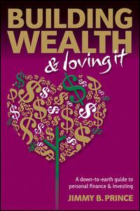 Building Wealth and Loving It. A Down-to-Earth Guide to Personal Finance and Investing - Jimmy Prince