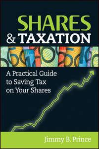 Shares and Taxation. A Practical Guide to Saving Tax on Your Shares - Jimmy Prince