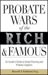 Probate Wars of the Rich and Famous. An Insiders Guide to Estate Planning and Probate Litigation - Russell Fishkind