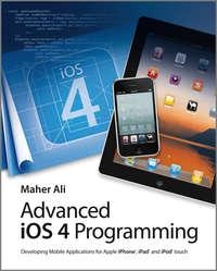Advanced iOS 4 Programming. Developing Mobile Applications for Apple iPhone, iPad, and iPod touch, Maher  Ali аудиокнига. ISDN28300605