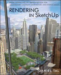 Rendering in SketchUp. From Modeling to Presentation for Architecture, Landscape Architecture, and Interior Design - Daniel Tal