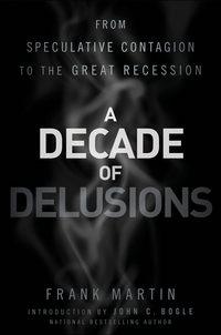 A Decade of Delusions. From Speculative Contagion to the Great Recession - Джон Богл