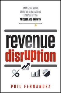 Revenue Disruption. Game-Changing Sales and Marketing Strategies to Accelerate Growth, Phil  Fernandez аудиокнига. ISDN28301379
