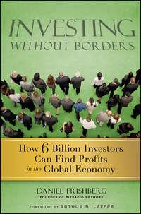 Investing Without Borders. How Six Billion Investors Can Find Profits in the Global Economy, Daniel  Frishberg аудиокнига. ISDN28302135