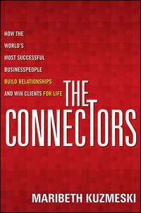 The Connectors. How the Worlds Most Successful Businesspeople Build Relationships and Win Clients for Life - Maribeth Kuzmeski