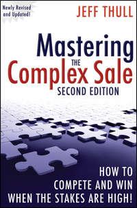 Mastering the Complex Sale. How to Compete and Win When the Stakes are High!, Jeff  Thull аудиокнига. ISDN28302531