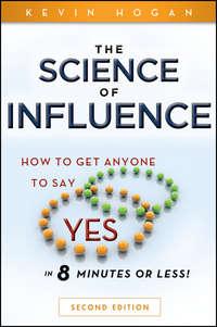 The Science of Influence. How to Get Anyone to Say "Yes" in 8 Minutes or Less!, Kevin  Hogan аудиокнига. ISDN28302810