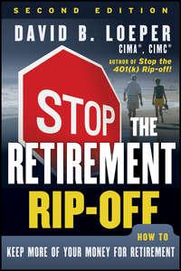 Stop the Retirement Rip-off. How to Keep More of Your Money for Retirement - David Loeper