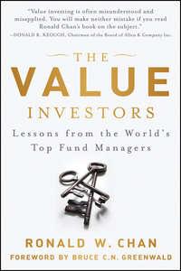 The Value Investors. Lessons from the Worlds Top Fund Managers - Ronald Chan