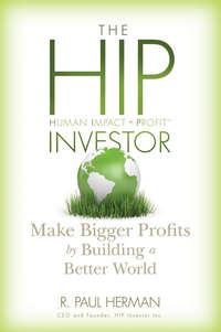 The HIP Investor. Make Bigger Profits by Building a Better World - R. Herman