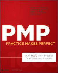 PMP Practice Makes Perfect. Over 1000 PMP Practice Questions and Answers - Charles Duncan