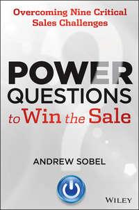 Power Questions to Win the Sale. Overcoming Nine Critical Sales Challenges - Andrew Sobel