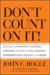 Dont Count on It!. Reflections on Investment Illusions, Capitalism, "Mutual" Funds, Indexing, Entrepreneurship, Idealism, and Heroes, Джона Богла аудиокнига. ISDN28305465