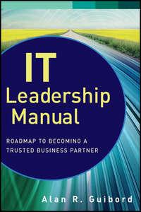 IT Leadership Manual. Roadmap to Becoming a Trusted Business Partner - Alan Guibord