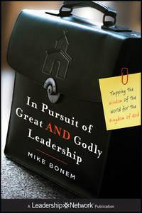 In Pursuit of Great AND Godly Leadership. Tapping the Wisdom of the World for the Kingdom of God - Mike Bonem
