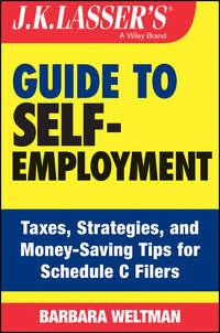 J.K. Lassers Guide to Self-Employment. Taxes, Tips, and Money-Saving Strategies for Schedule C Filers - Barbara Weltman