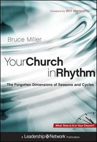 Your Church in Rhythm. The Forgotten Dimensions of Seasons and Cycles - Bruce Miller