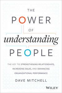 The Power of Understanding People. The Key to Strengthening Relationships, Increasing Sales, and Enhancing Organizational Performance, Dave  Mitchell аудиокнига. ISDN28307175