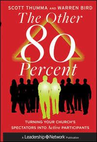 The Other 80 Percent. Turning Your Churchs Spectators into Active Participants - Warren Bird