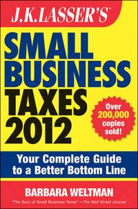 J.K. Lassers Small Business Taxes 2012. Your Complete Guide to a Better Bottom Line - Barbara Weltman