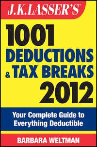 J.K. Lassers 1001 Deductions and Tax Breaks 2012. Your Complete Guide to Everything Deductible - Barbara Weltman