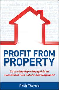 Profit from Property. Your Step-by-Step Guide to Successful Real Estate Development - Philip Thomas