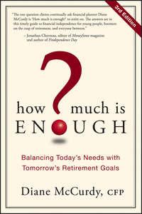 How Much Is Enough?. Balancing Todays Needs with Tomorrows Retirement Goals - Diane McCurdy