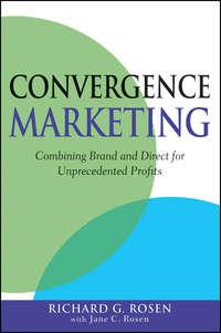 Convergence Marketing. Combining Brand and Direct Marketing for Unprecedented Profits, Richard  Rosen аудиокнига. ISDN28319703