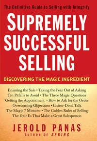 Supremely Successful Selling. Discovering the Magic Ingredient - Jerold Panas