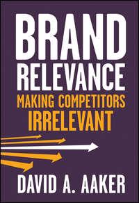 Brand Relevance. Making Competitors Irrelevant - David Aaker