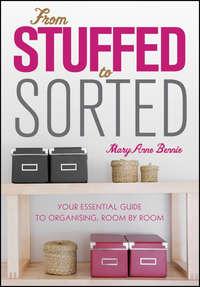 From Stuffed to Sorted. Your Essential Guide To Organising, Room By Room, MaryAnne  Bennie аудиокнига. ISDN28322331